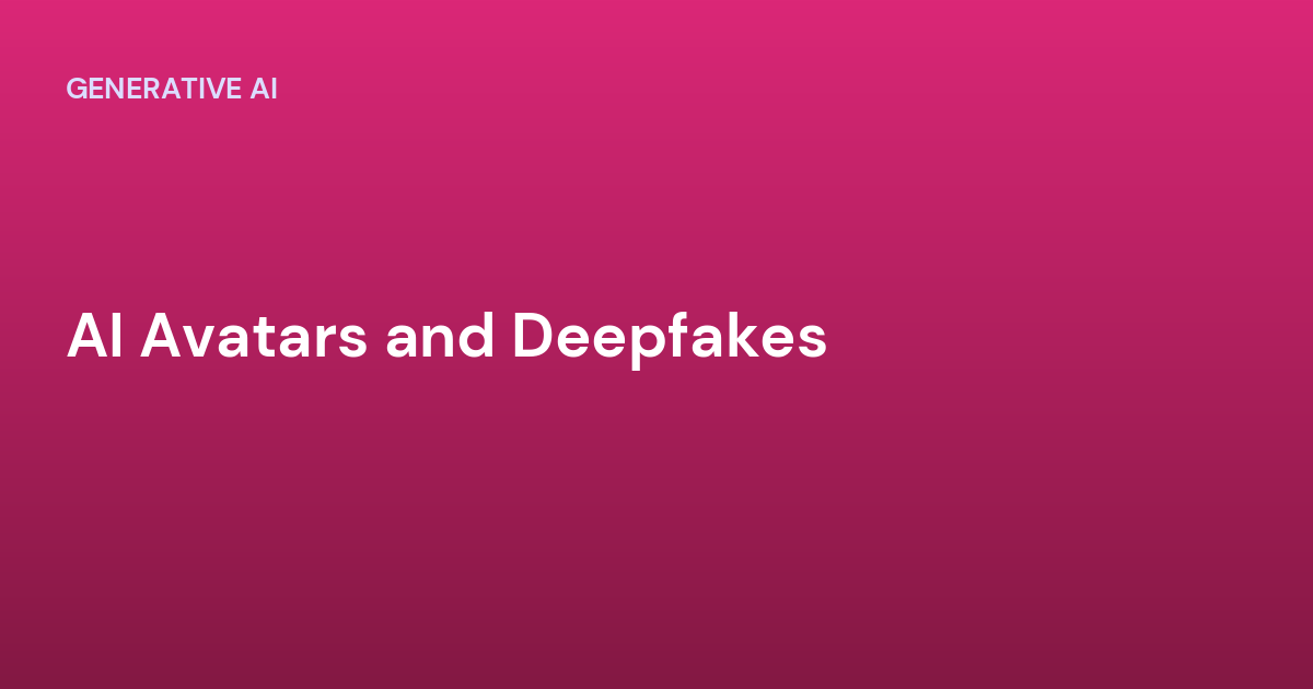 AI Avatars and Deepfakes