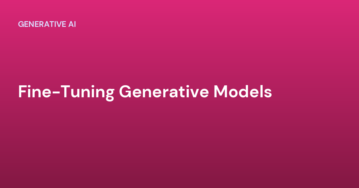 Fine-Tuning Generative Models