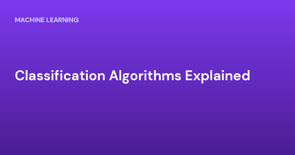 Classification Algorithms Explained