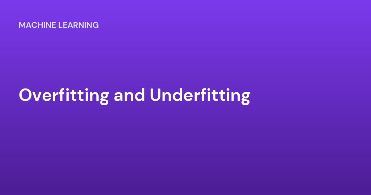 Overfitting and Underfitting