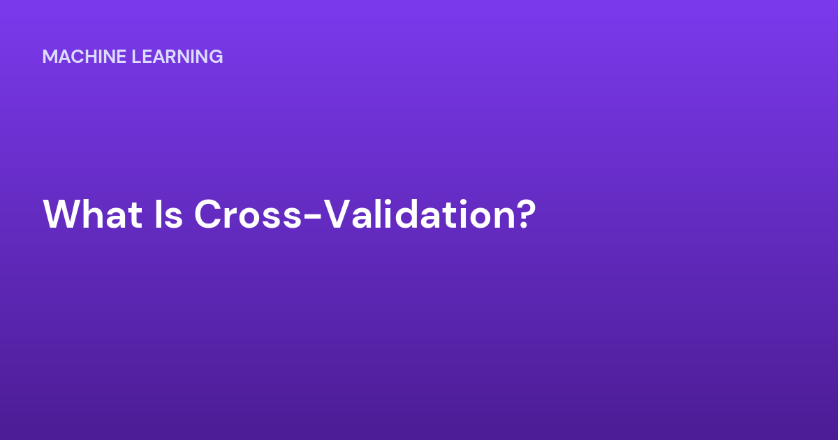 What Is Cross-Validation?